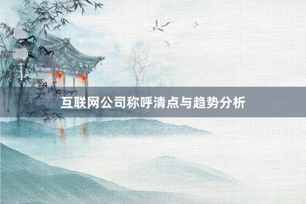 互联网公司称呼清点与趋势分析