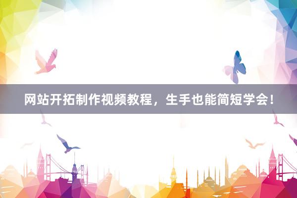 网站开拓制作视频教程，生手也能简短学会！