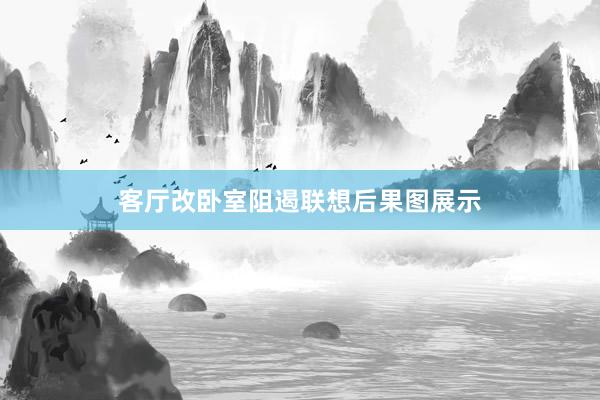 客厅改卧室阻遏联想后果图展示