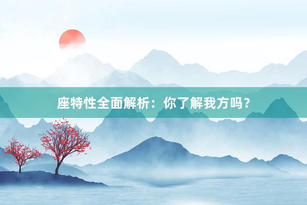 座特性全面解析：你了解我方吗？