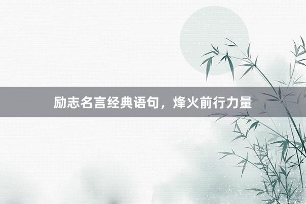 励志名言经典语句，烽火前行力量