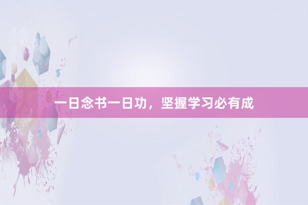 一日念书一日功，坚握学习必有成