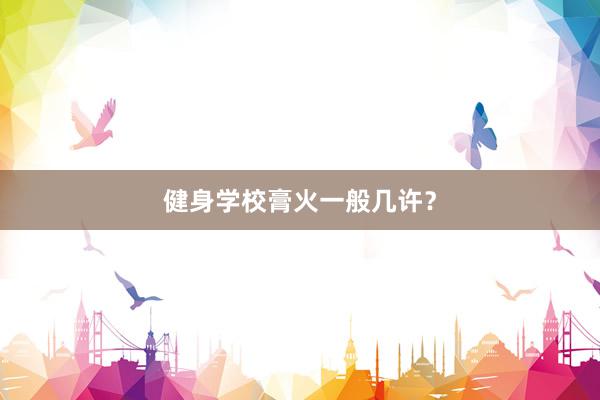 健身学校膏火一般几许？